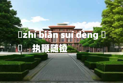 
	zhí biān suí dèng 	
	    执鞭随镫