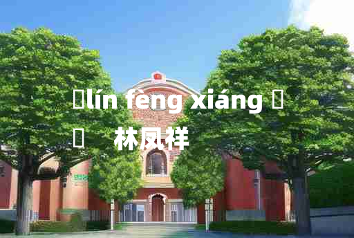 
	lín fèng xiáng 	
	    林凤祥