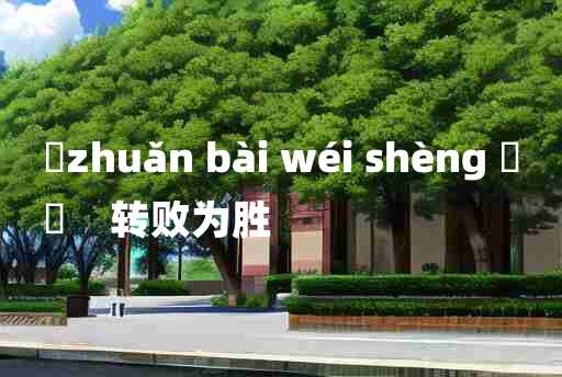 
	zhuǎn bài wéi shèng 	
	    转败为胜