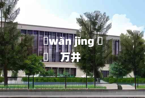 
	wàn jǐng 	
	    万井