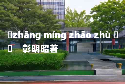 
	zhāng míng zhāo zhù 	
	    彰明昭著