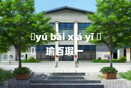 
	yú bǎi xiá yī 	
	    瑜百瑕一