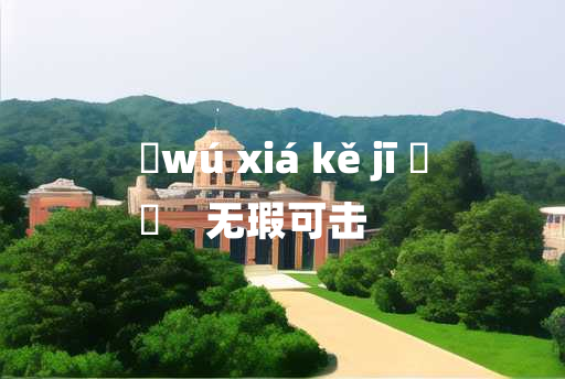 
	wú xiá kě jī 	
	    无瑕可击