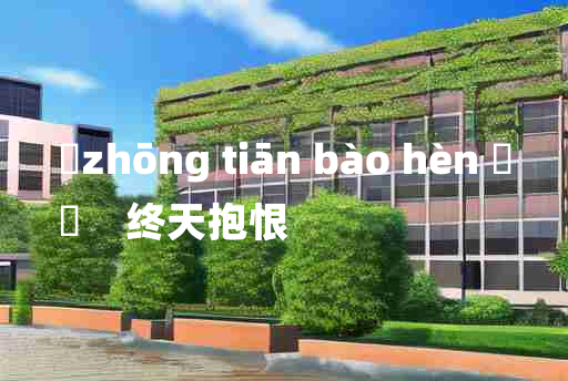 
	zhōng tiān bào hèn 	
	    终天抱恨