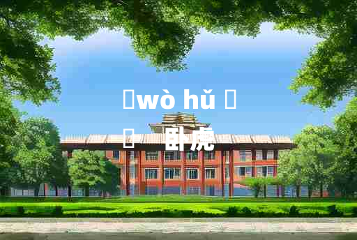 
	wò hǔ 	
	    卧虎