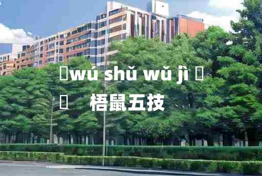 
	wú shǔ wǔ jì 	
	    梧鼠五技