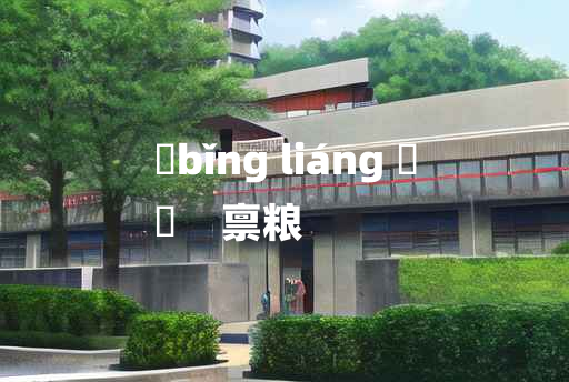 
	bǐng liáng 	
	    禀粮