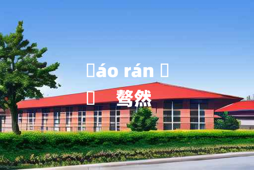 
	áo rán 	
	    骜然