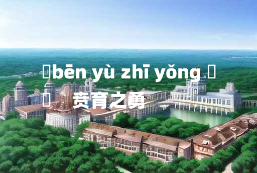 
	bēn yù zhī yǒng 	
	    贲育之勇