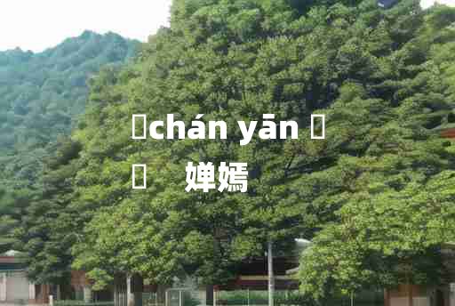 
	chán yān 	
	    婵嫣