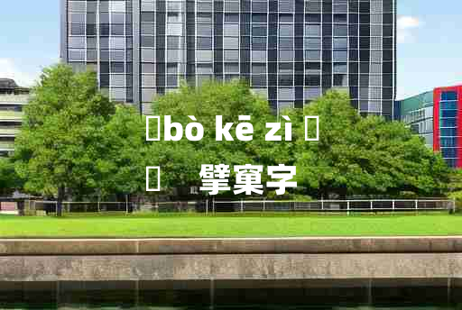 
	bò kē zì 	
	    擘窠字