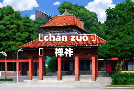 
	chán zuò 	
	    禅祚