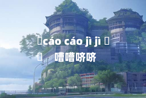 
	cáo cáo jì jì 	
	    嘈嘈哜哜