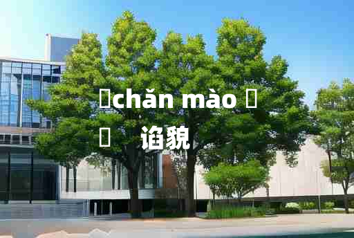 
	chǎn mào 	
	    谄貌