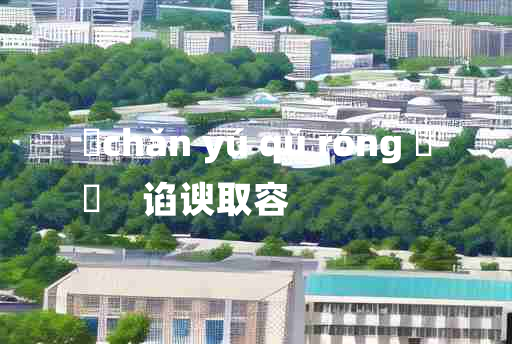 
	chǎn yú qǔ róng 	
	    谄谀取容