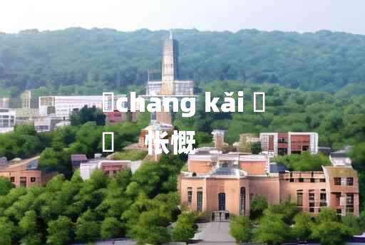 
	chàng kǎi 	
	    怅慨