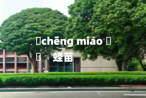 
	chēng miáo 	
	    蛏苗