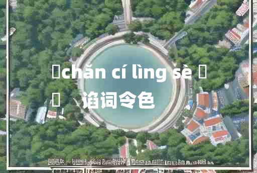 
	chǎn cí lìng sè 	
	    谄词令色