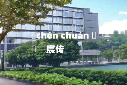 
	chén chuán 	
	    宸传