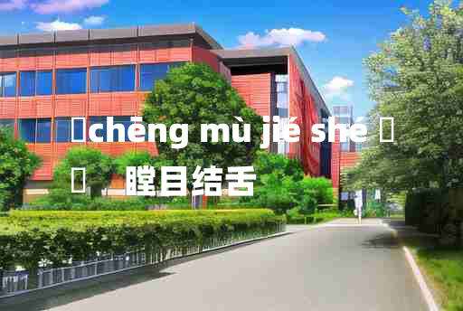 
	chēng mù jié shé 	
	    瞠目结舌