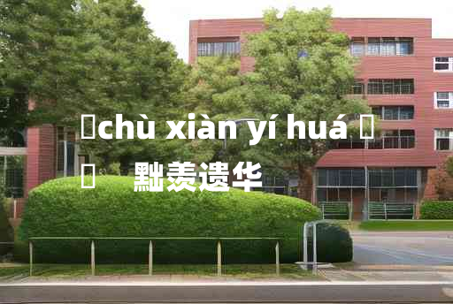 
	chù xiàn yí huá 	
	    黜羡遗华