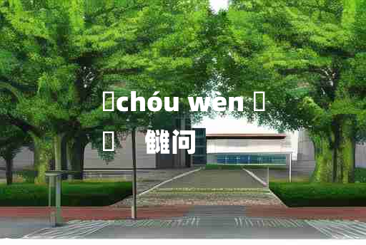 
	chóu wèn 	
	    雠问