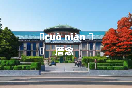 
	cuò niàn 	
	    厝念