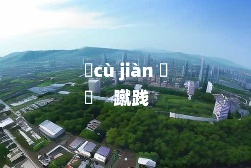 
	cù jiàn 	
	    蹴践