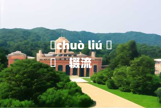 
	chuò liú 	
	    辍流