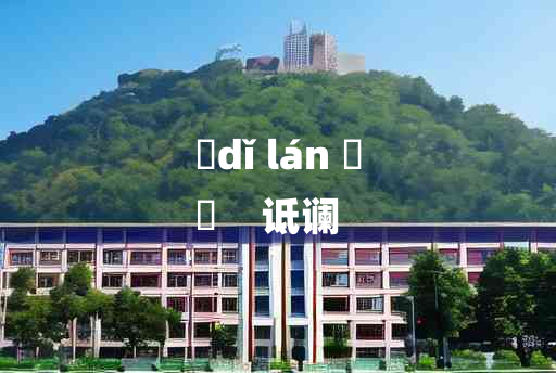 
	dǐ lán 	
	    诋谰