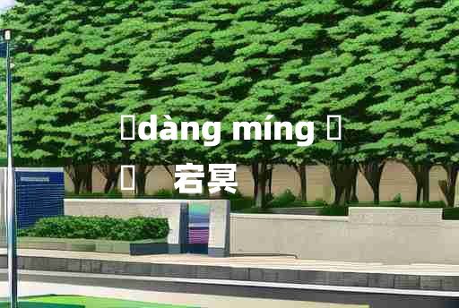 
	dàng míng 	
	    宕冥