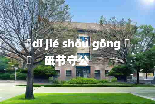 
	dǐ jié shǒu gōng 	
	    砥节守公