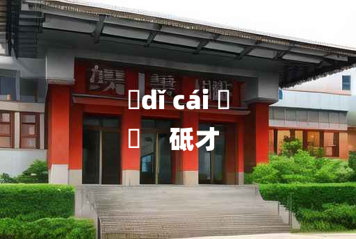 
	dǐ cái 	
	    砥才