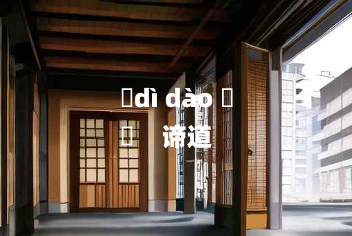 
	dì dào 	
	    谛道