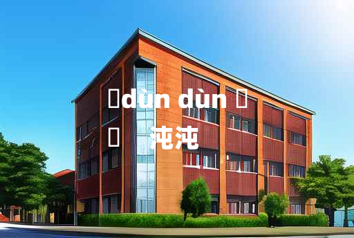 
	dùn dùn 	
	    沌沌