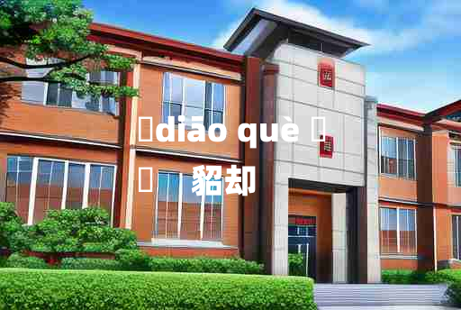 
	diāo què 	
	    貂却