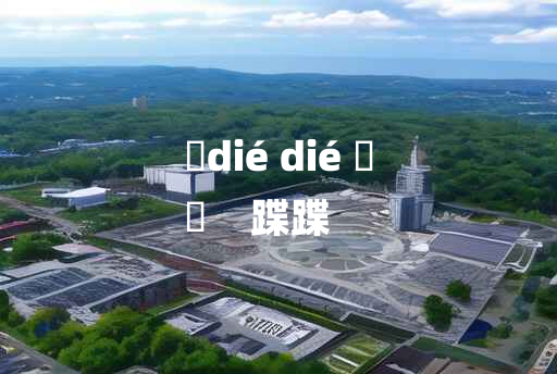 
	dié dié 	
	    蹀蹀