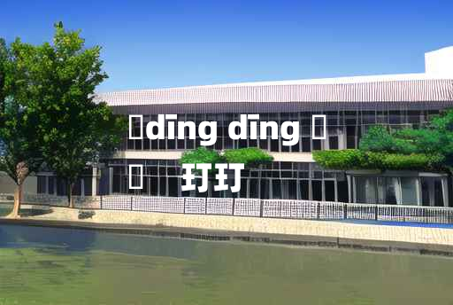 
	dīng dīng 	
	    玎玎