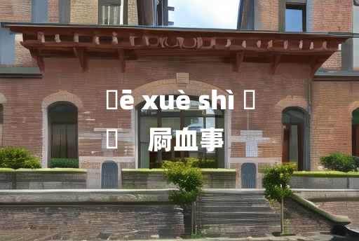 
	ē xuè shì 	
	    屙血事