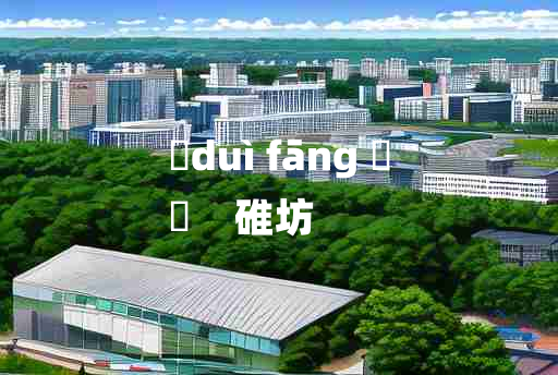 
	duì fāng 	
	    碓坊