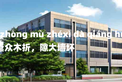 
	dù zhòng mù zhéxì dà qiáng huài 	
	    蠹众木折，隙大墙坏