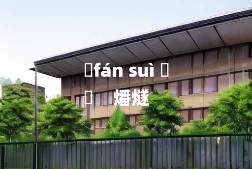 
	fán suì 	
	    燔燧