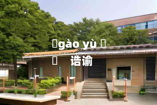 
	gào yù 	
	    诰谕