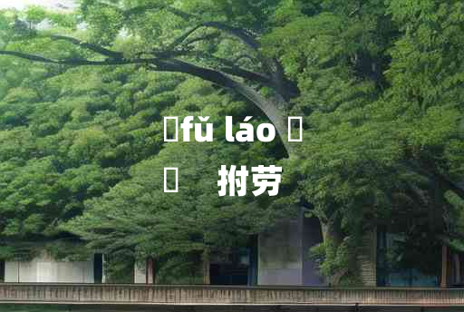 
	fǔ láo 	
	    拊劳