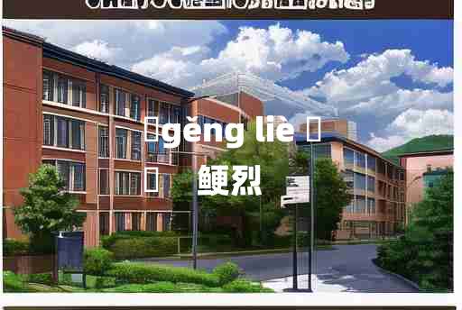 
	gěng liè 	
	    鲠烈