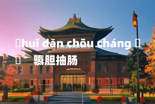 
	huī dǎn chōu cháng 	
	    隳胆抽肠