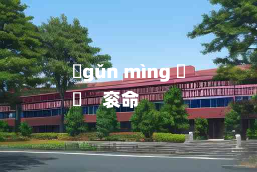 
	gǔn mìng 	
	    衮命