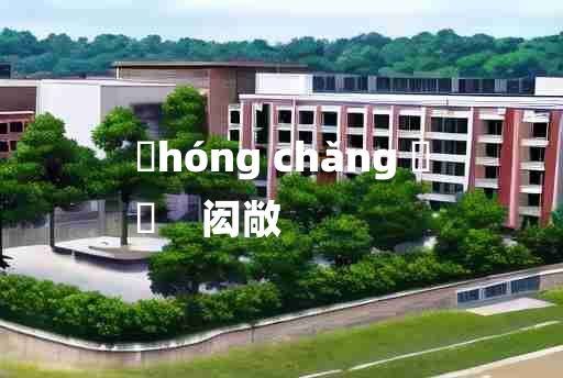 
	hóng chǎng 	
	    闳敞