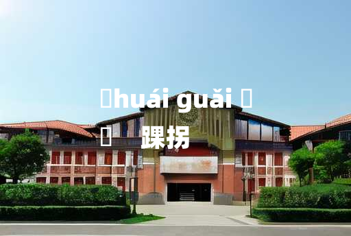 
	huái guǎi 	
	    踝拐