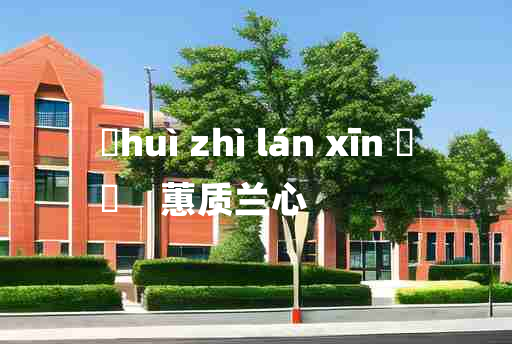 
	huì zhì lán xīn 	
	    蕙质兰心